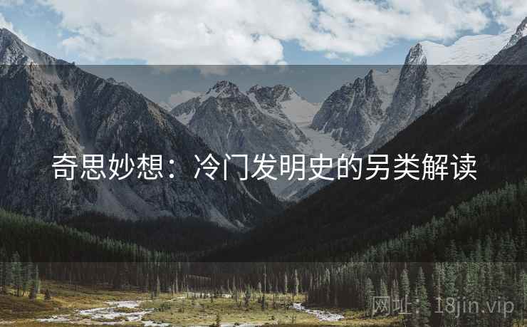 奇思妙想：冷门发明史的另类解读