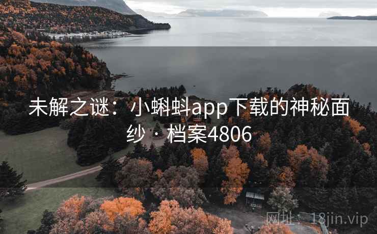 未解之谜：小蝌蚪app下载的神秘面纱 · 档案4806