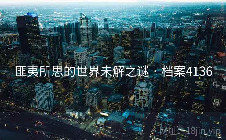 匪夷所思的世界未解之谜 · 档案4136