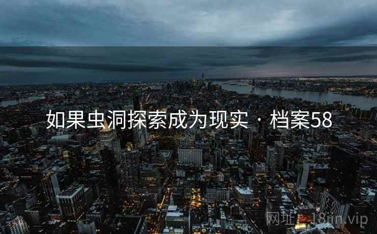 如果虫洞探索成为现实 · 档案58