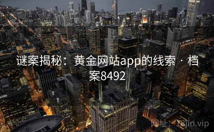 谜案揭秘：黄金网站app的线索 · 档案8492
