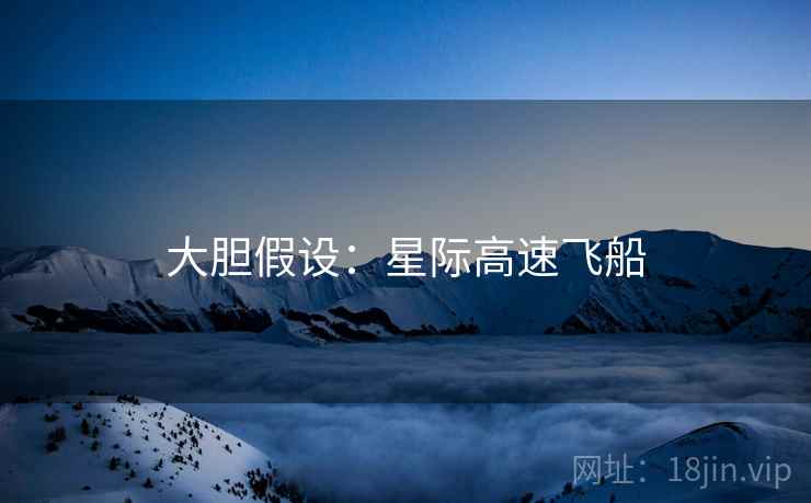 大胆假设：星际高速飞船