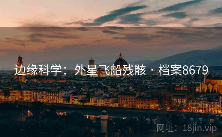 边缘科学：外星飞船残骸 · 档案8679