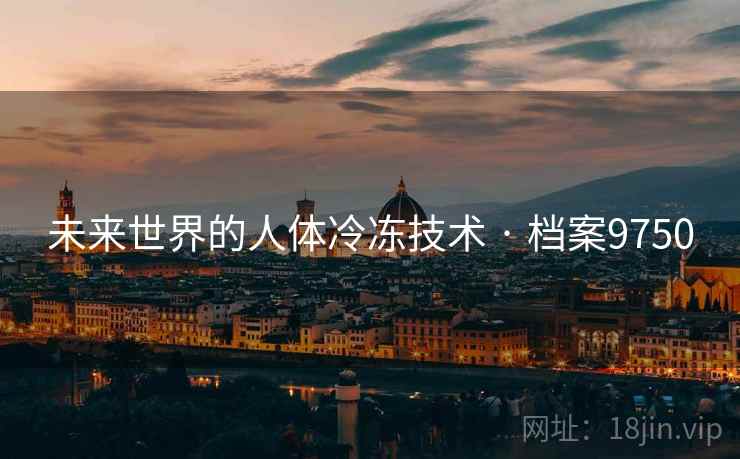 未来世界的人体冷冻技术 · 档案9750