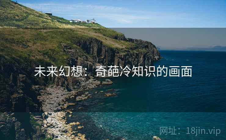 未来幻想：奇葩冷知识的画面
