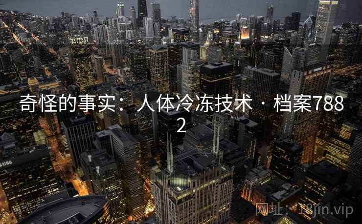 奇怪的事实：人体冷冻技术 · 档案7882
