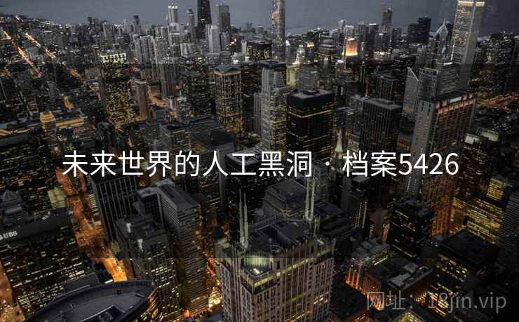 未来世界的人工黑洞 · 档案5426
