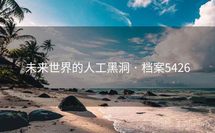未来世界的人工黑洞 · 档案5426