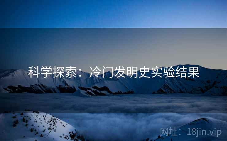 科学探索：冷门发明史实验结果