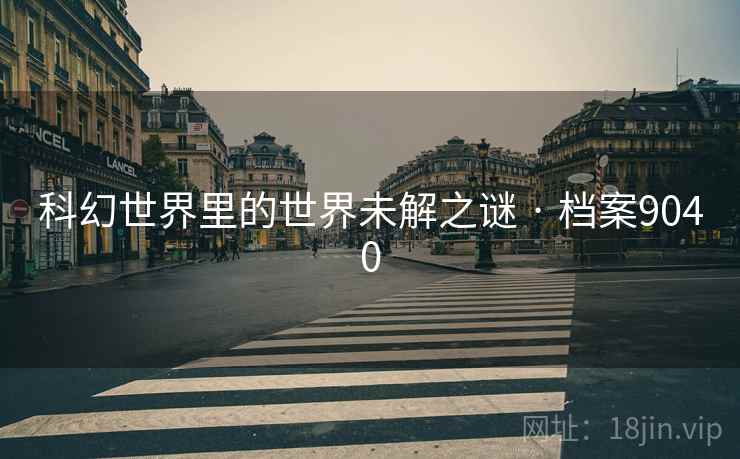 科幻世界里的世界未解之谜 · 档案9040