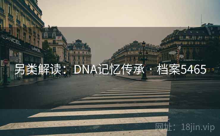 另类解读：DNA记忆传承 · 档案5465