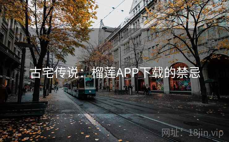 古宅传说：榴莲APP下载的禁忌