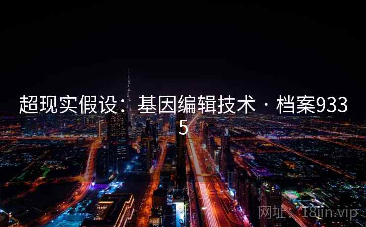 超现实假设：基因编辑技术 · 档案9335