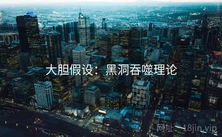 大胆假设：黑洞吞噬理论