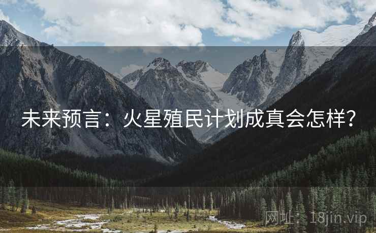 未来预言：火星殖民计划成真会怎样？