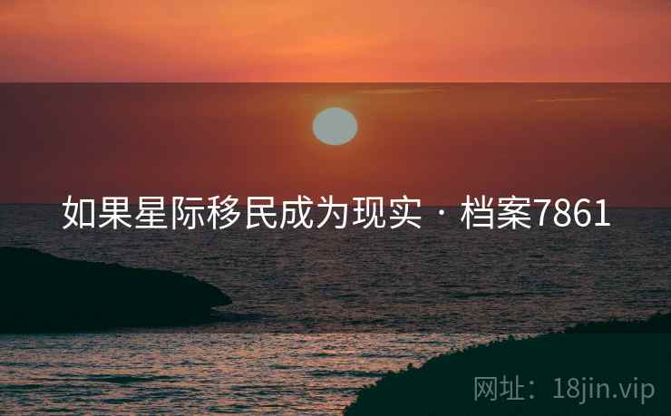如果星际移民成为现实 · 档案7861
