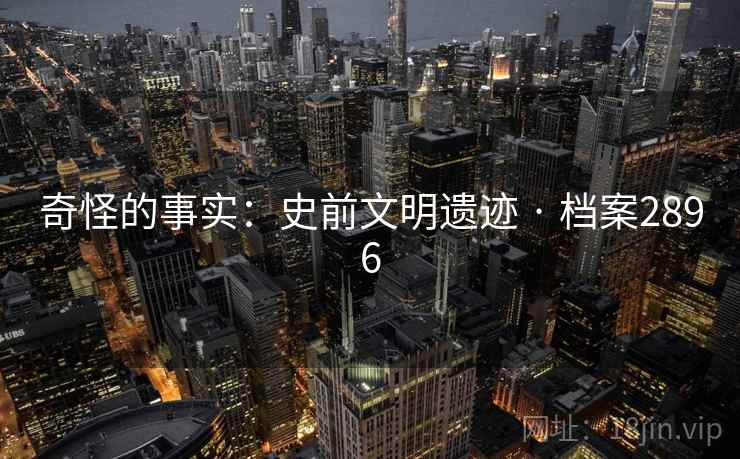 奇怪的事实：史前文明遗迹 · 档案2896