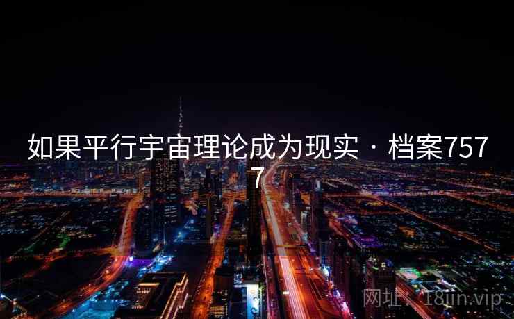 如果平行宇宙理论成为现实 · 档案7577