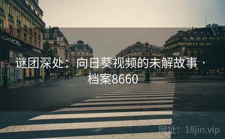 谜团深处：向日葵视频的未解故事 · 档案8660
