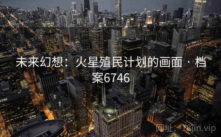 未来幻想：火星殖民计划的画面 · 档案6746